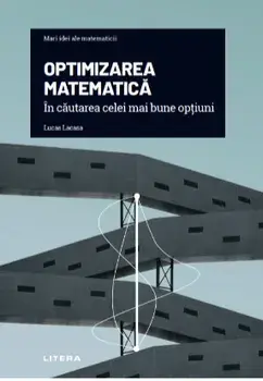 Mari idei ale matematicii. Optimizarea matematica. In cautarea celei mai bune optiuni/Lucas Lacasa