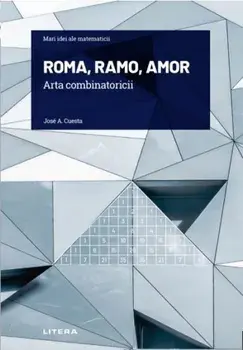 Mari idei ale matematicii. Roma, ramo, amor. Arta combinatoricii/Jose A. Cuesta