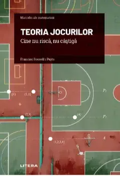 Mari idei ale matematicii. Teoria jocurilor. Cine nu risca, nu castiga/Francesc Rossell I Pujos