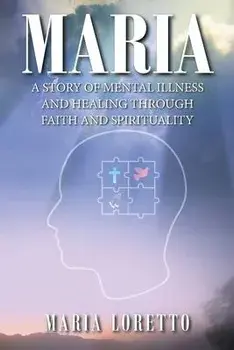 Maria: A Story of Mental Illness and Healing through Faith and Spirituality, Paperback/Maria Loretto