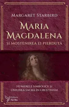 Maria Magdalena si mostenirea ei pierduta/Margaret Starbird