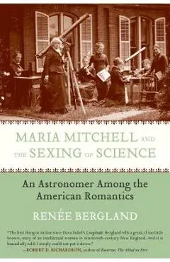Maria Mitchell and the Sexing of Science: An Astronomer among the American Romantics - Renee Bergland