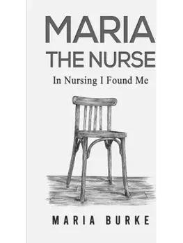 Maria the Nurse. In Nursing I Found Me, Paperback/Maria Burke