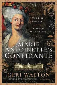 Marie Antoinette's Confidante. The Rise and Fall of the Princesse de Lamballe, Paperback/Geri Walton
