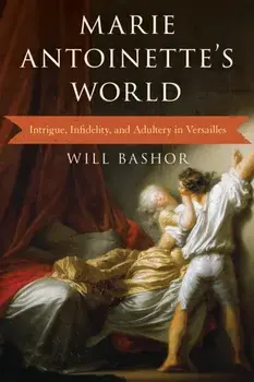 Marie Antoinette's World. Intrigue, Infidelity, and Adultery in Versailles, Paperback/Will Bashor