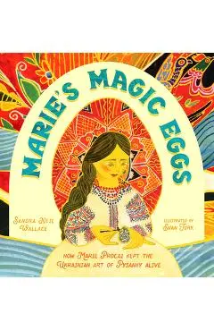 Marie's Magic Eggs: How Marie Procai Kept the Ukrainian Art of Pysanky Alive - Sandra Neil Wallace