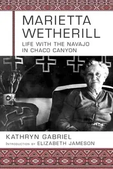 Marietta Wetherill: Life with the Navajo in Chaco Canyon, Paperback/Kathryn Gabriel Loving