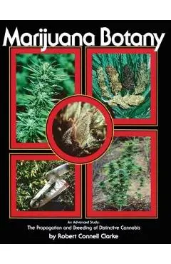 Marijuana Botany: An Advanced Study: The Propagation and Breeding of Distinctive Cannabis - Robert Connell Clarke