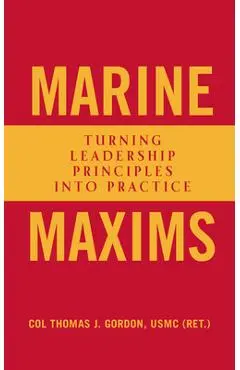 Marine Maxims: Turning Leadership Principles Into Practice - Thomas J. Gordon