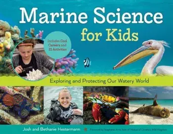 Marine Science for Kids: Exploring and Protecting Our Watery World, Includes Cool Careers and 21 Activities, Paperback/Bethanie Hestermann