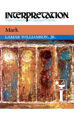 Mark: Interpretation: A Commentary for Preaching and Teaching - Lamar Williamson