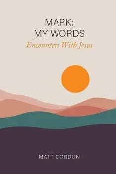 Mark My Words - Encounters With Jesus, Paperback/Matt Gordon