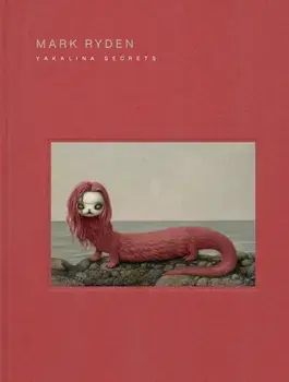 Mark Ryden Yakalina Secrets. New Shows from the Godfather of Pop Surrealism, Hardback/Mark Ryden