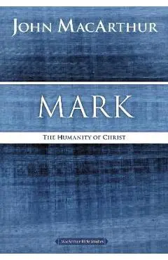 Mark: The Humanity of Christ - John F. Macarthur