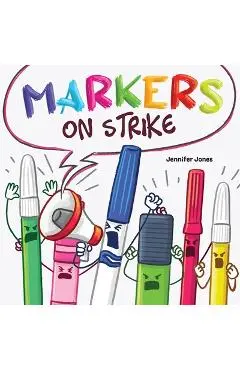 Markers on Strike: A Funny, Rhyming, Read Aloud About Being Responsible With School Supplies - Jennifer Z. Jones
