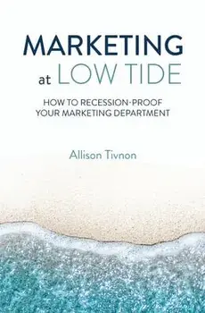 Marketing at Low Tide: How to Recession-Proof Your Marketing Department, Paperback/Allison Tivnon