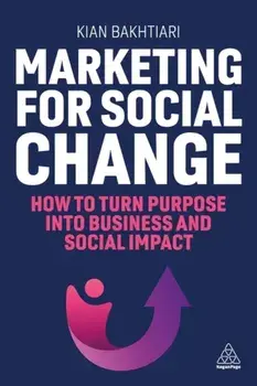 Marketing for Social Change. How to Turn Purpose into Business and Social Impact, Paperback/Kian Bakhtiari