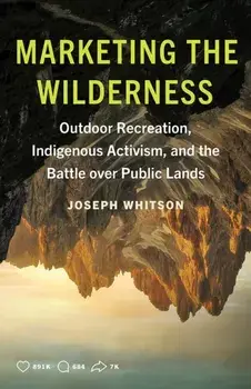 Marketing the Wilderness. Outdoor Recreation, Indigenous Activism, and the Battle Over Public Lands, Paperback/Joseph Whitson