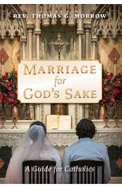 Marriage for God's Sake: A Guide for Catholics - Thomas G. Morrow
