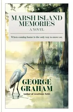 Marsh Island Memories: When coming home is the only way to move on. - George Graham