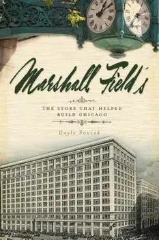 Marshall Field's: The Store That Helped Build Chicago, Paperback/Gayle Soucek