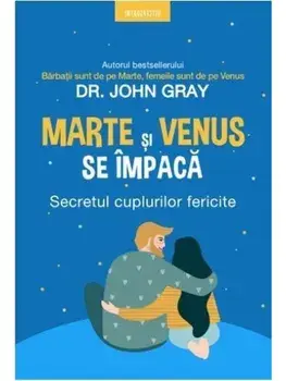 Marte si Venus se impaca. Secretul cuplurilor fericite/John Gray