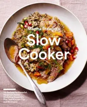 Martha Stewart's Slow Cooker: 110 Recipes for Flavorful, Foolproof Dishes (Including Desserts!), Plus Test- Kitchen Tips and Strategies, Paperback/Editors of Martha Stewart Living