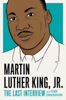 Martin Luther King, Jr.: The Last Interview: And Other Conversations, Paperback/Martin Luther King