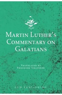Martin Luther's Commentary on Galatians - Martin Luther