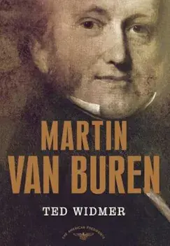 Martin Van Buren: The American Presidents Series: The 8th President, 1837-1841, Hardcover/Ted Widmer