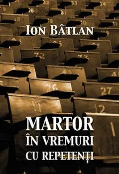 Martor in vremuri cu repetenti/Ion Batlan