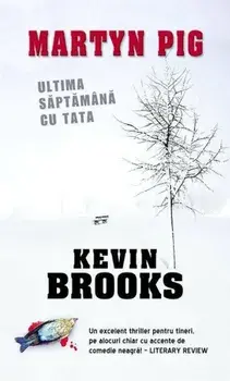 Martyn Pig. Ultima saptamana cu tata/Kevin Brooks