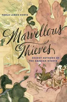 Marvellous Thieves: Secret Authors of the Arabian Nights, Paperback/Paulo Lemos Horta