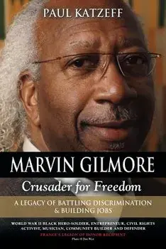 Marvin Gilmore: Crusader for Freedom - A Legacy of Battling Discrimination & Building Jobs (World War II Black Hero-Soldier, Entrepren, Paperback/Paul Katzeff