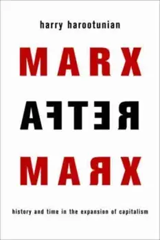 Marx After Marx. History and Time in the Expansion of Capitalism, Paperback/Harry Harootunian