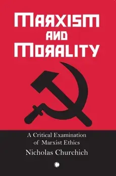 Marxism and Morality. A Critical Examination of Marxist Ethics, Paperback/Nicholas Churchich