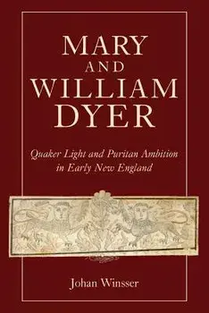 Mary and William Dyer: Quaker Light and Puritan Ambition in Early New England, Paperback/Johan Winsser