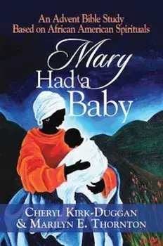 Mary Had a Baby: An Advent Bible Study Based on African American Spirituals, Paperback/Cheryl Kirk-Duggan