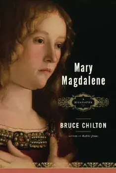 Mary Magdalene: A Biography, Paperback/Bruce Chilton