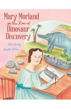 Mary Morland in the Time of Dinosaur Discovery - Jane Kurtz