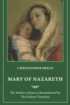 Mary of Nazareth. The Mother of Jesus as Remembered by the Earliest Christians, Paperback/Christopher Bryan
