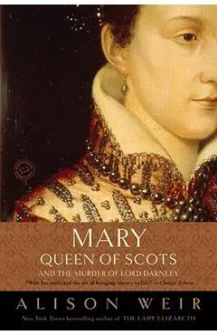 Mary, Queen of Scots, and the Murder of Lord Darnley - Alison Weir