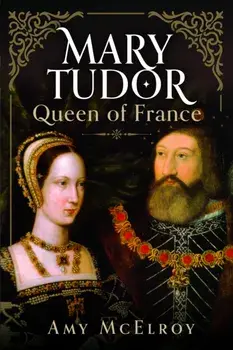 Mary Tudor. Queen of France, Hardback/Amy McElroy