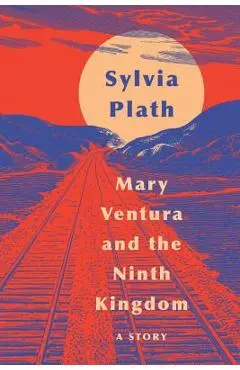 Mary Ventura and the Ninth Kingdom: A Story - Sylvia Plath