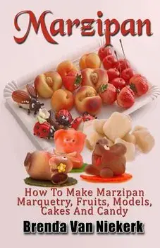 Marzipan: How to Make Marzipan Marquetry, Fruits, Models, Cakes and Candy, Paperback/Brenda Van Niekerk