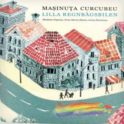 Masinuta Curcubeu - Lilla Regnbagsbilen | Sinziana Popescu, Arina Stoenescu, Irina Maria Iliescu