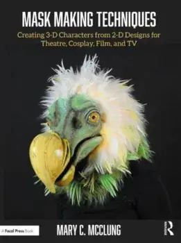 Mask Making Techniques. Creating 3-D Characters from 2-D Designs for Theatre, Cosplay, Film, and TV, Paperback/***