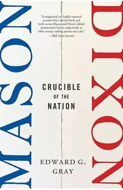 Mason-Dixon: Crucible of the Nation - Edward G. Gray