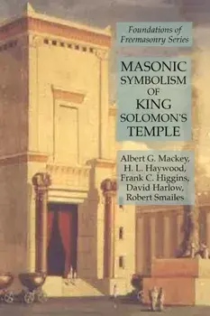 Masonic Symbolism of King Solomon's Temple: Foundations of Freemasonry Series, Paperback/Frank C. Higgins