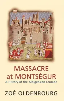Massacre At Montsegur: A History Of The Albigensian Crusade, Paperback/Zoe Oldenbourg